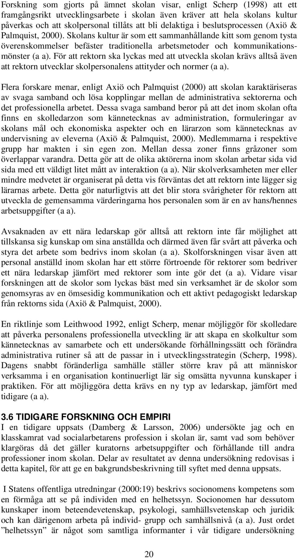 Skolans kultur är som ett sammanhållande kitt som genom tysta överenskommelser befäster traditionella arbetsmetoder och kommunikationsmönster (a a).
