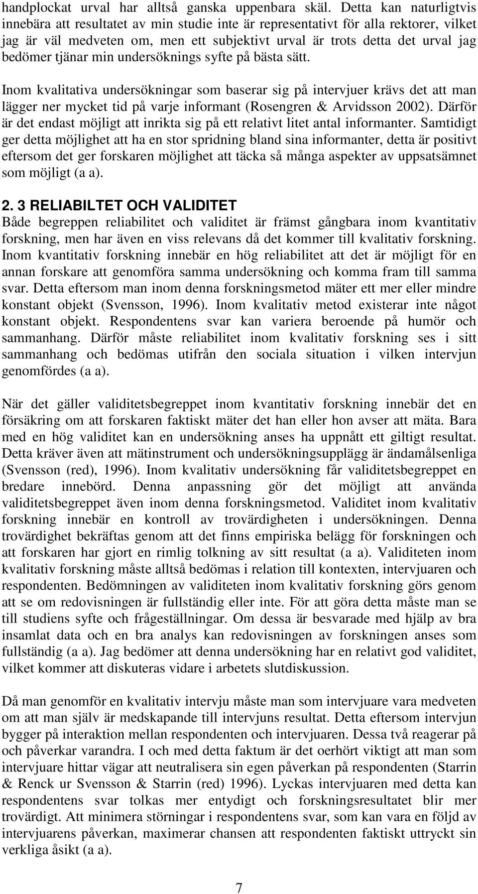 tjänar min undersöknings syfte på bästa sätt. Inom kvalitativa undersökningar som baserar sig på intervjuer krävs det att man lägger ner mycket tid på varje informant (Rosengren & Arvidsson 2002).