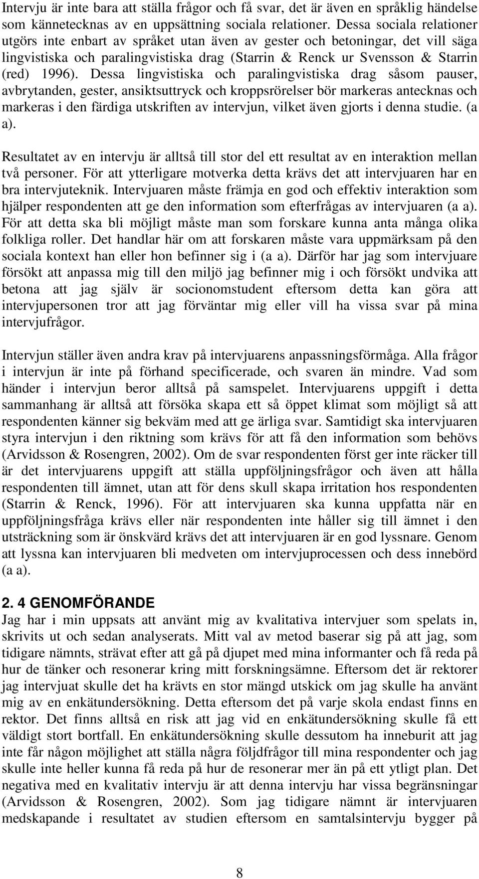 Dessa lingvistiska och paralingvistiska drag såsom pauser, avbrytanden, gester, ansiktsuttryck och kroppsrörelser bör markeras antecknas och markeras i den färdiga utskriften av intervjun, vilket