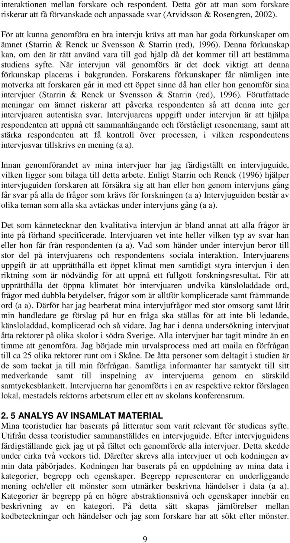 Denna förkunskap kan, om den är rätt använd vara till god hjälp då det kommer till att bestämma studiens syfte.