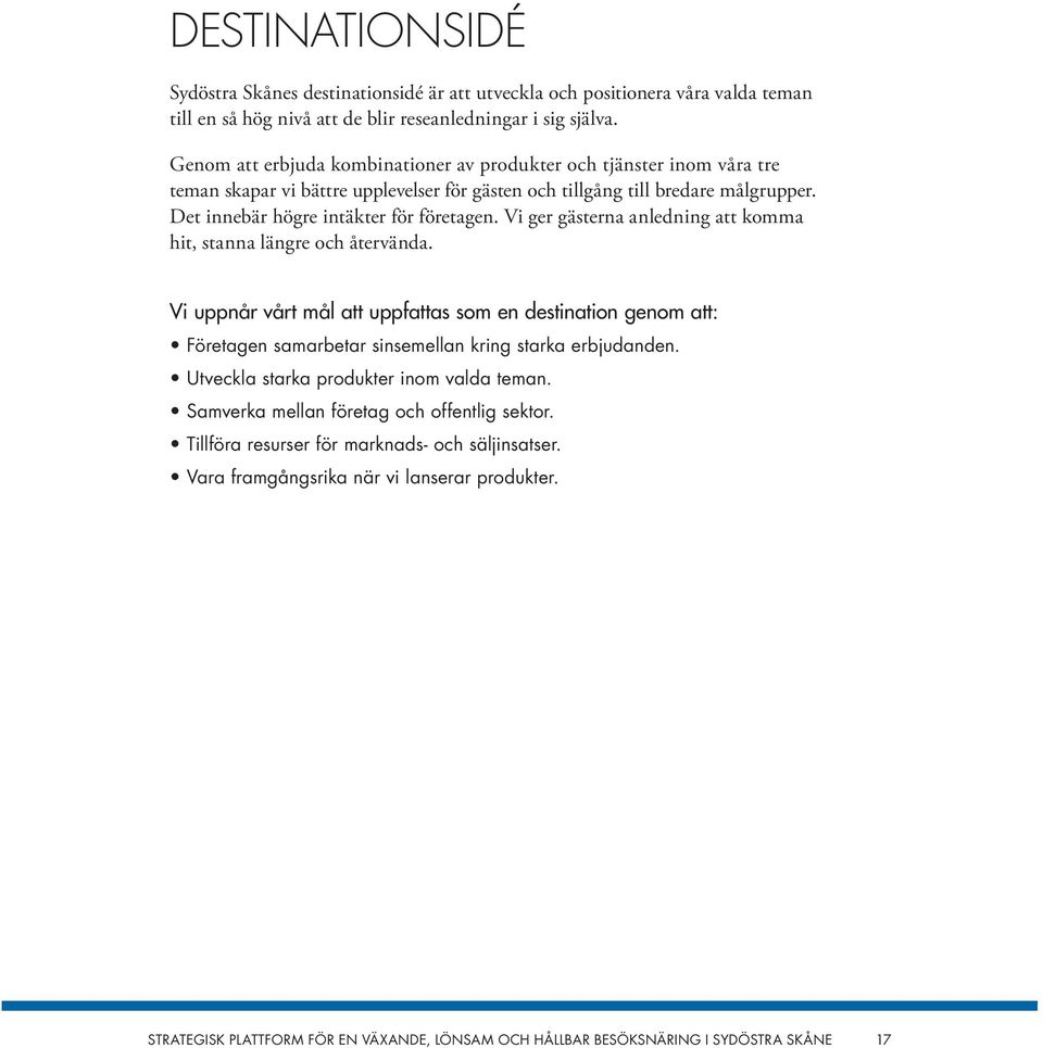 Vi ger gästerna anledning att komma hit, stanna längre och återvända. Vi uppnår vårt mål att uppfattas som en destination genom att: företagen samarbetar sinsemellan kring starka erbjudanden.