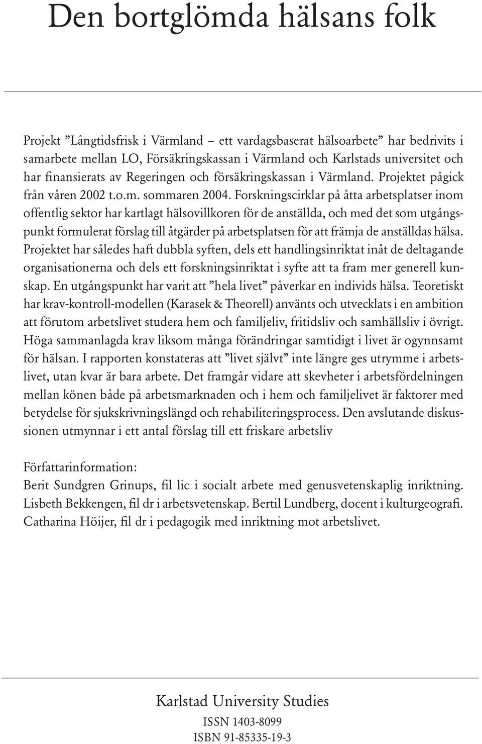Forskningscirklar på åtta arbetsplatser inom offentlig sektor har kartlagt hälsovillkoren för de anställda, och med det som utgångspunkt formulerat förslag till åtgärder på arbetsplatsen för att