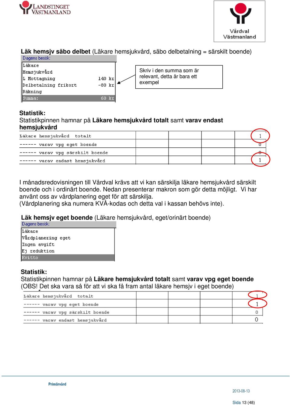 Nedan presenterar makron som gör detta möjligt. Vi har använt oss av vårdplanering eget för att särskilja. (Vårdplanering ska numera KVÅ-kodas och detta val i kassan behövs inte).