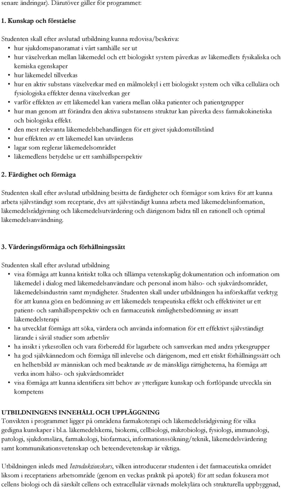 påverkas av läkemedlets fysikaliska och kemiska egenskaper hur läkemedel tillverkas hur en aktiv substans växelverkar med en målmolekyl i ett biologiskt system och vilka cellulära och fysiologiska