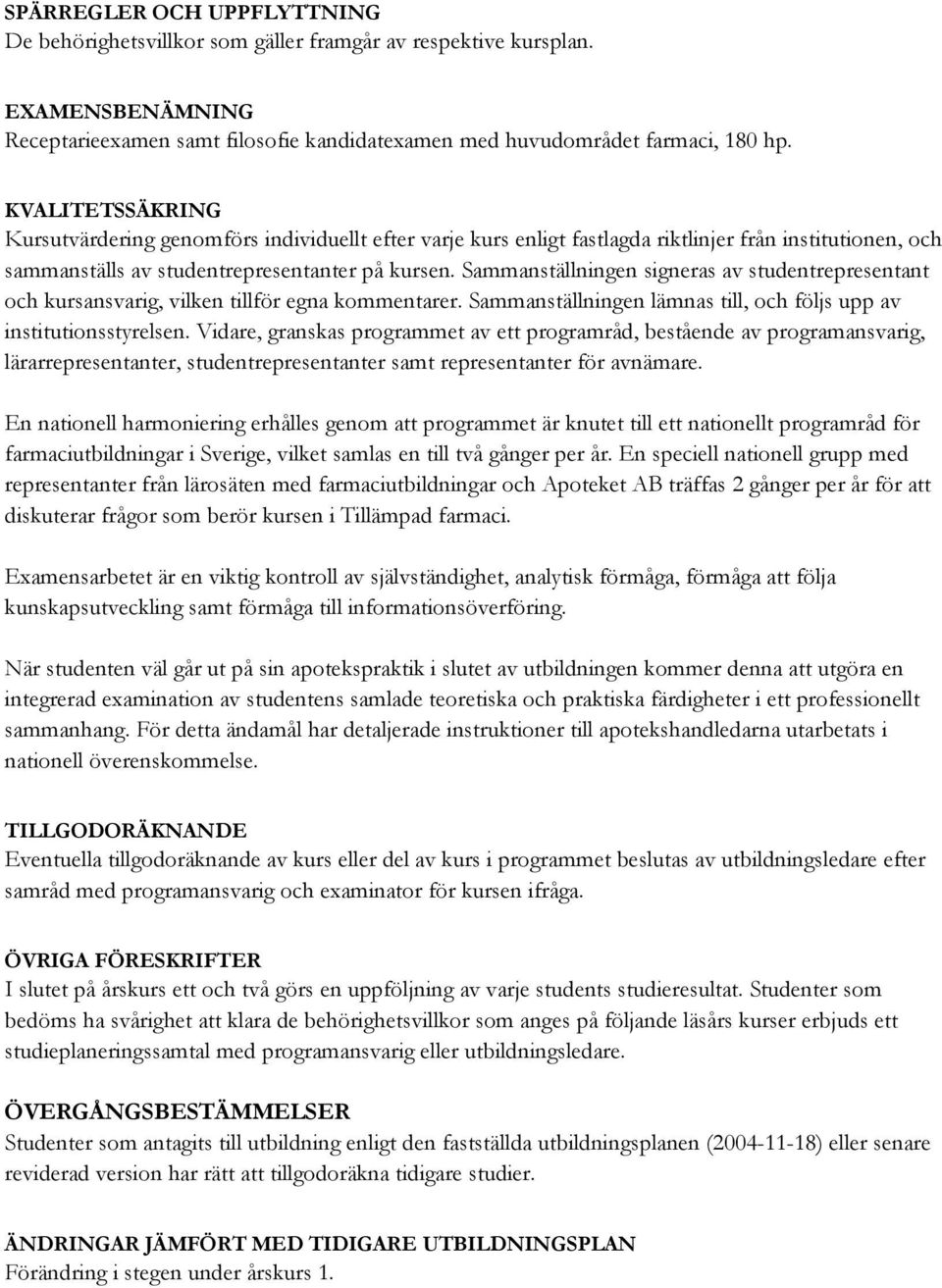 Sammanställningen signeras av studentrepresentant och kursansvarig, vilken tillför egna kommentarer. Sammanställningen lämnas till, och följs upp av institutionsstyrelsen.