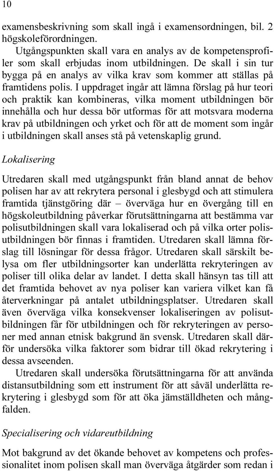 I uppdraget ingår att lämna förslag på hur teori och praktik kan kombineras, vilka moment utbildningen bör innehålla och hur dessa bör utformas för att motsvara moderna krav på utbildningen och yrket