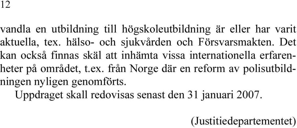 Det kan också finnas skäl att inhämta vissa internationella erfarenheter på området, t.ex.