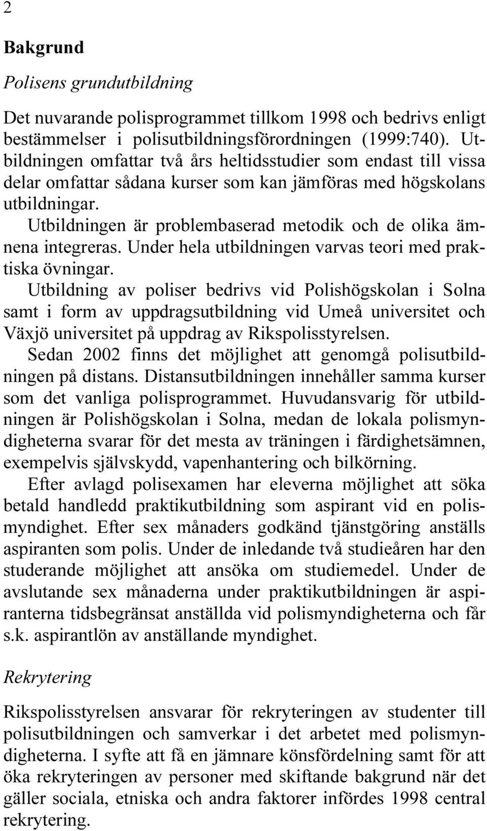 Utbildningen är problembaserad metodik och de olika ämnena integreras. Under hela utbildningen varvas teori med praktiska övningar.