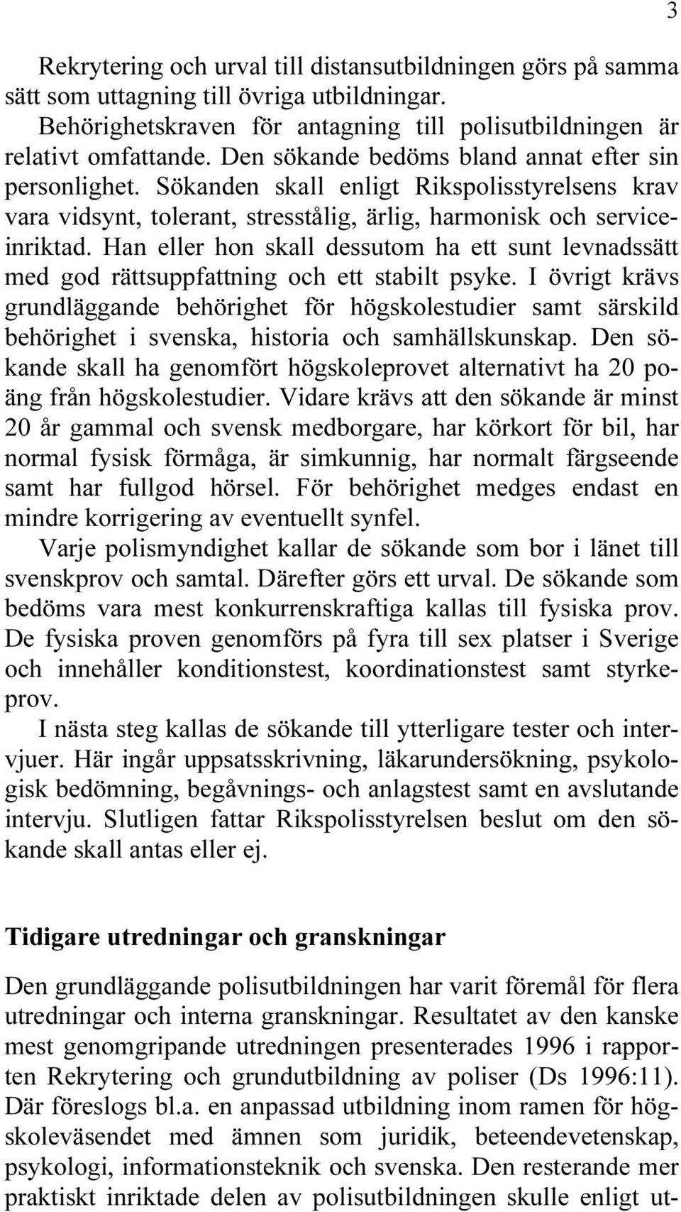 Han eller hon skall dessutom ha ett sunt levnadssätt med god rättsuppfattning och ett stabilt psyke.