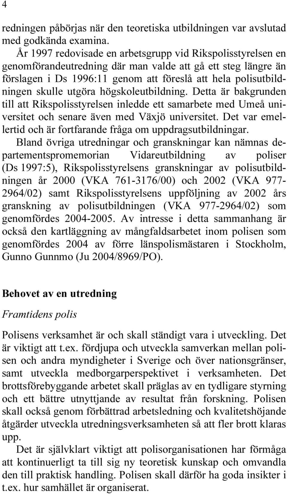 utgöra högskoleutbildning. Detta är bakgrunden till att Rikspolisstyrelsen inledde ett samarbete med Umeå universitet och senare även med Växjö universitet.