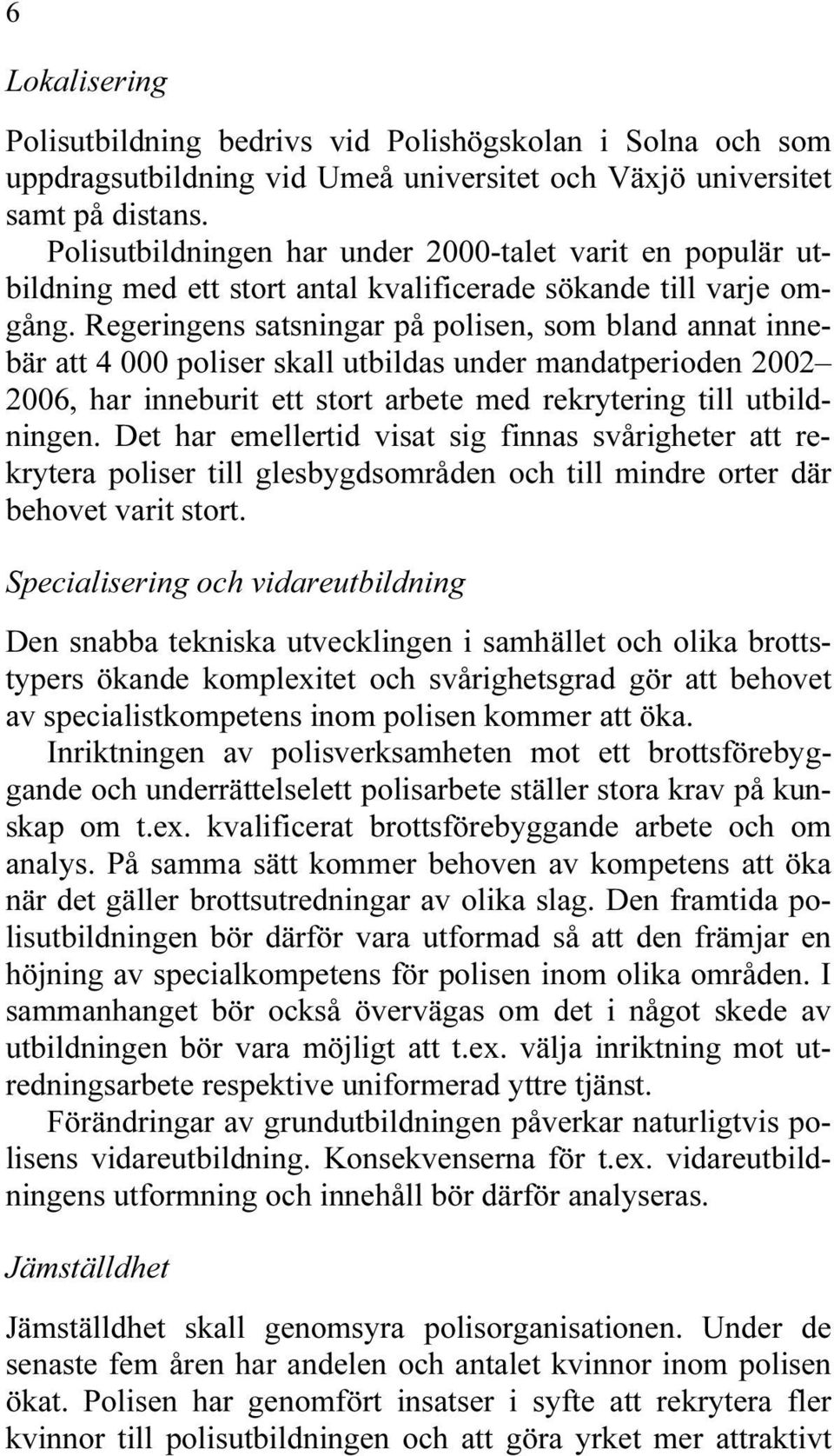 Regeringens satsningar på polisen, som bland annat innebär att 4 000 poliser skall utbildas under mandatperioden 2002 2006, har inneburit ett stort arbete med rekrytering till utbildningen.