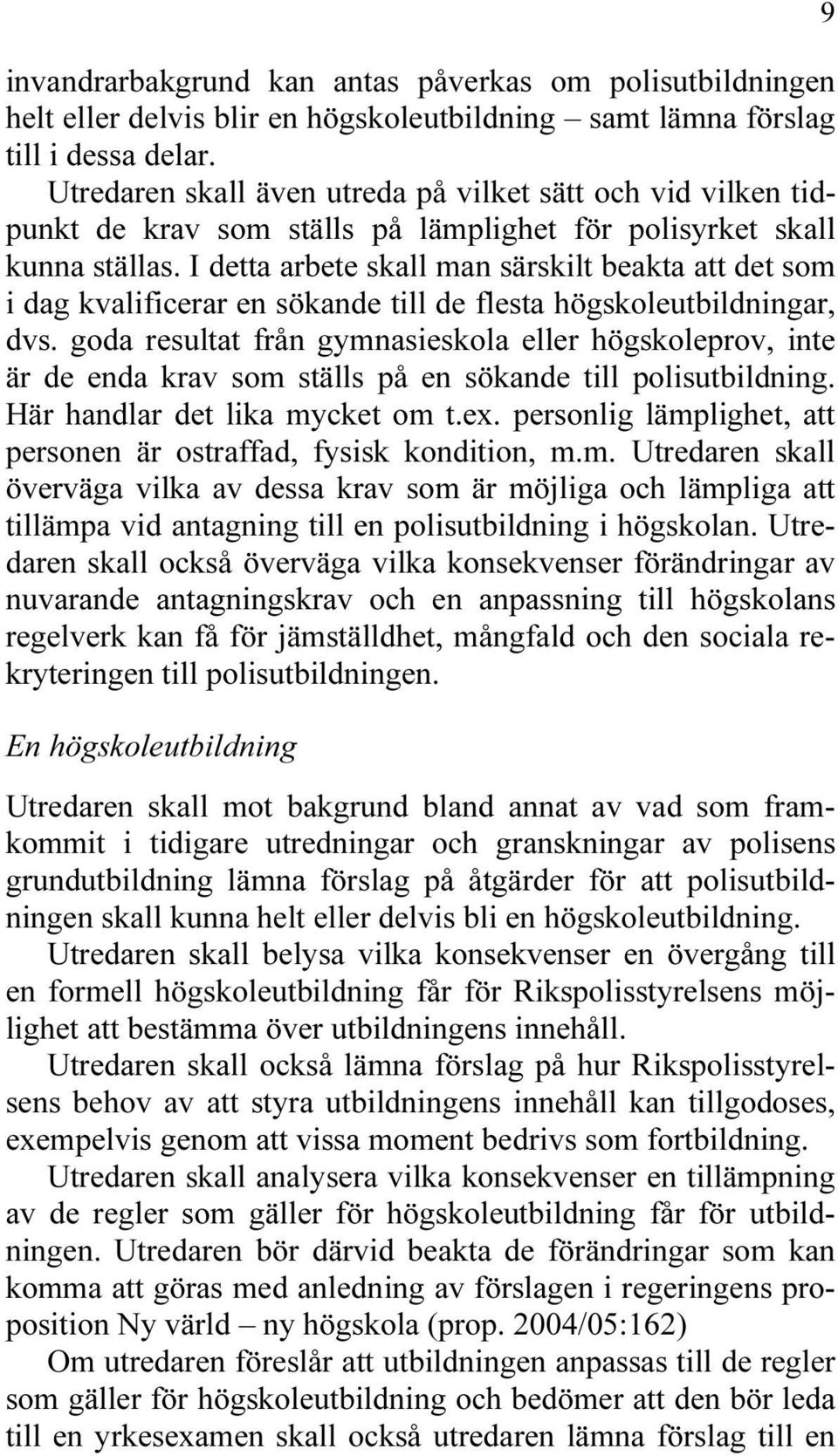 I detta arbete skall man särskilt beakta att det som i dag kvalificerar en sökande till de flesta högskoleutbildningar, dvs.