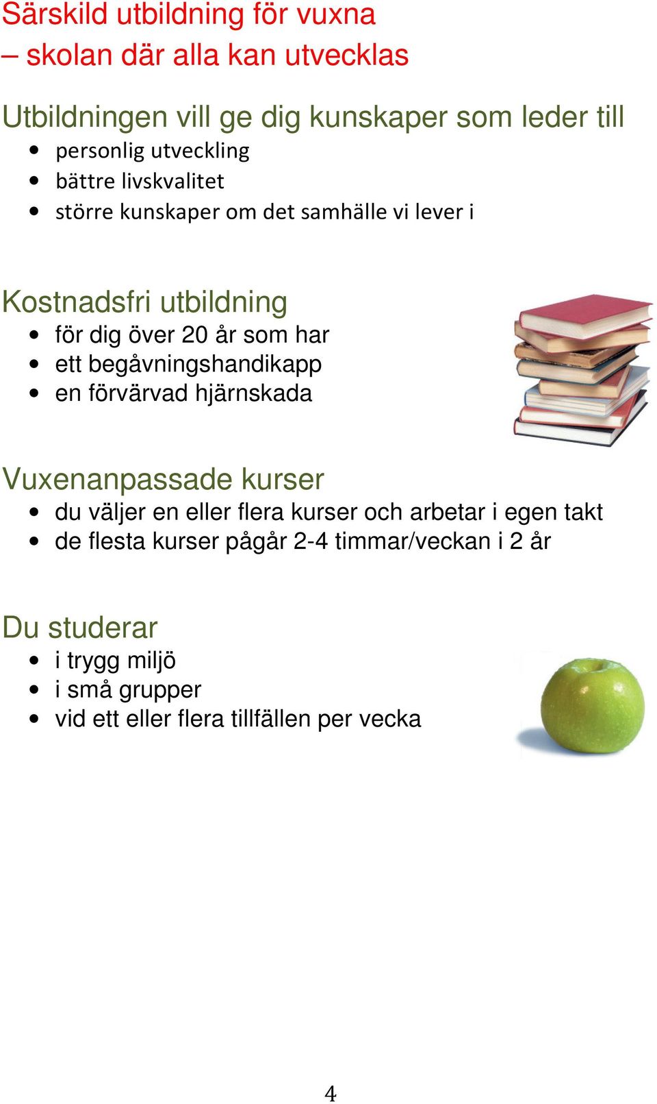 ett begåvningshandikapp en förvärvad hjärnskada Vuxenanpassade kurser du väljer en eller flera kurser och arbetar i egen takt