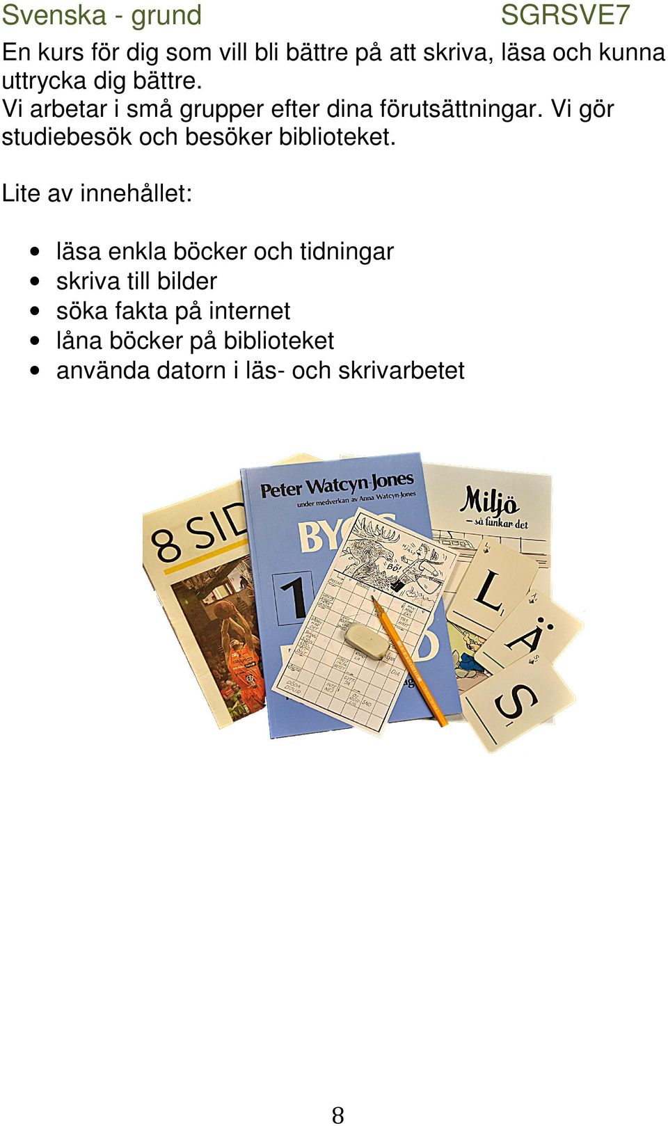 Vi gör studiebesök och besöker biblioteket.