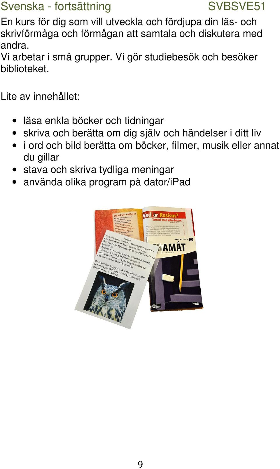 Vi gör studiebesök och besöker biblioteket.