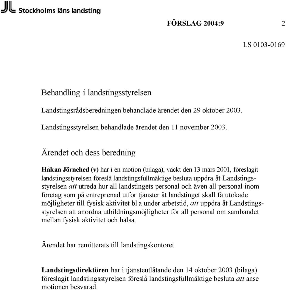 utreda hur all landstingets personal och även all personal inom företag som på entreprenad utför tjänster åt landstinget skall få utökade möjligheter till fysisk aktivitet bl a under arbetstid, att