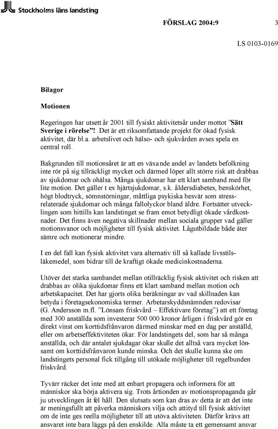 Många sjukdomar har ett klart samband med för lite motion. Det gäller t ex hjärtsjukdomar, s.k. åldersdiabetes, benskörhet, högt blodtryck, sömnstörningar, måttliga psykiska besvär som stressrelaterade sjukdomar och många fallolyckor bland äldre.