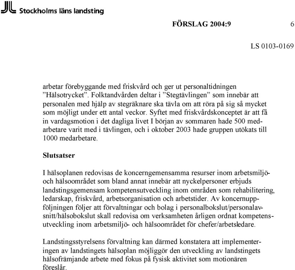 Syftet med friskvårdskonceptet är att få in vardagsmotion i det dagliga livet I början av sommaren hade 500 medarbetare varit med i tävlingen, och i oktober 2003 hade gruppen utökats till 1000