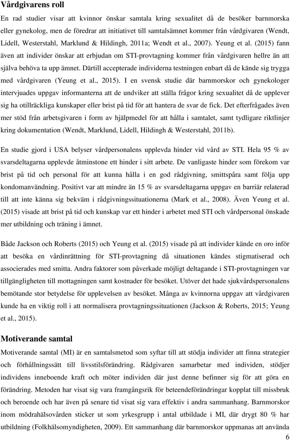 (2015) fann även att individer önskar att erbjudan om STI-provtagning kommer från vårdgivaren hellre än att själva behöva ta upp ämnet.