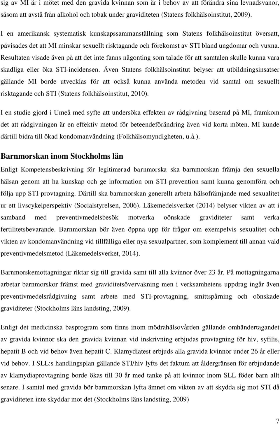Resultaten visade även på att det inte fanns någonting som talade för att samtalen skulle kunna vara skadliga eller öka STI-incidensen.
