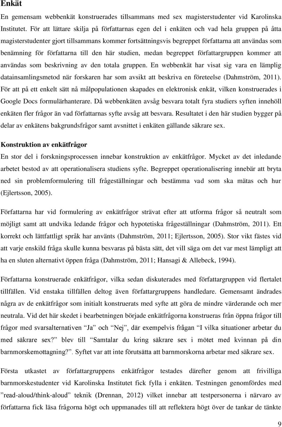 författarna till den här studien, medan begreppet författargruppen kommer att användas som beskrivning av den totala gruppen.