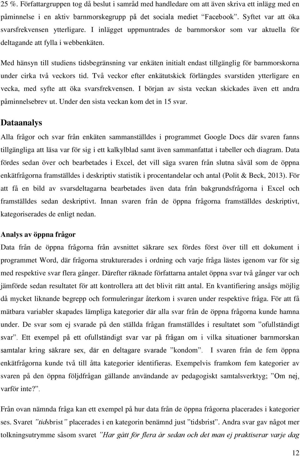 Med hänsyn till studiens tidsbegränsning var enkäten initialt endast tillgänglig för barnmorskorna under cirka två veckors tid.