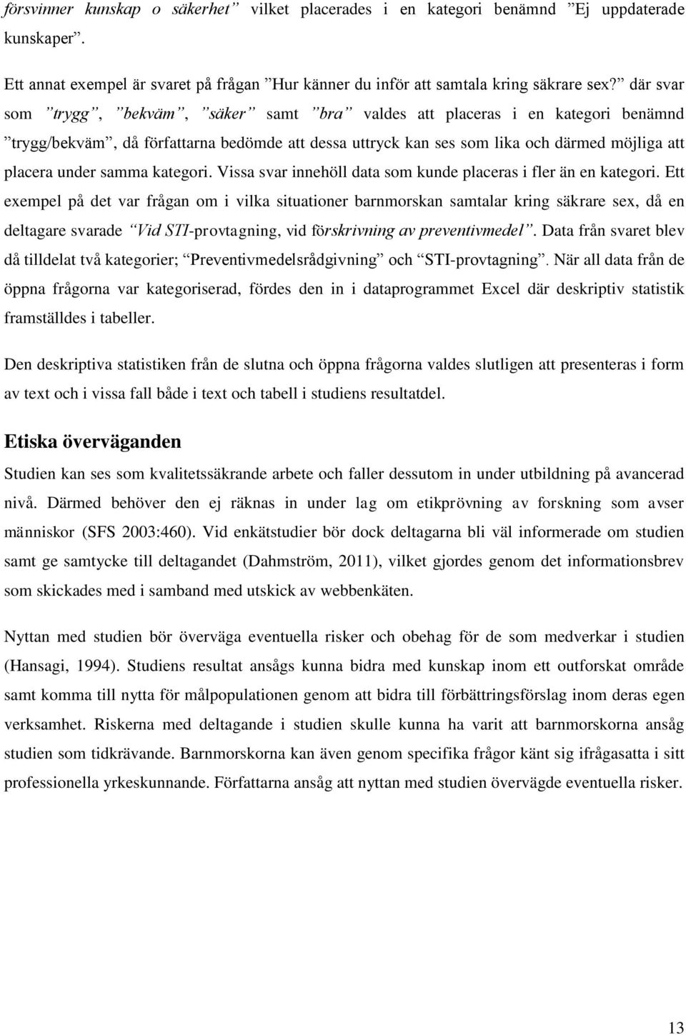 kategori. Vissa svar innehöll data som kunde placeras i fler än en kategori.