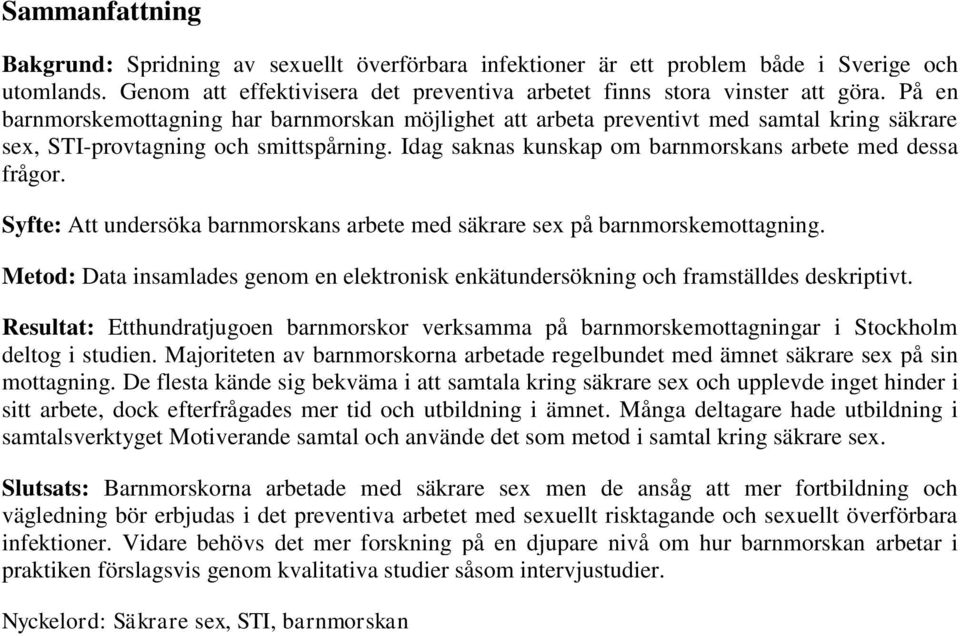 Syfte: Att undersöka barnmorskans arbete med säkrare sex på barnmorskemottagning. Metod: Data insamlades genom en elektronisk enkätundersökning och framställdes deskriptivt.