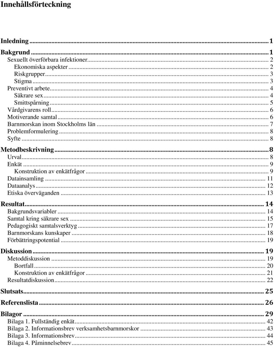 .. 9 Datainsamling... 11 Dataanalys... 12 Etiska överväganden... 13 Resultat... 14 Bakgrundsvariabler... 14 Samtal kring säkrare sex... 15 Pedagogiskt samtalsverktyg... 17 Barnmorskans kunskaper.