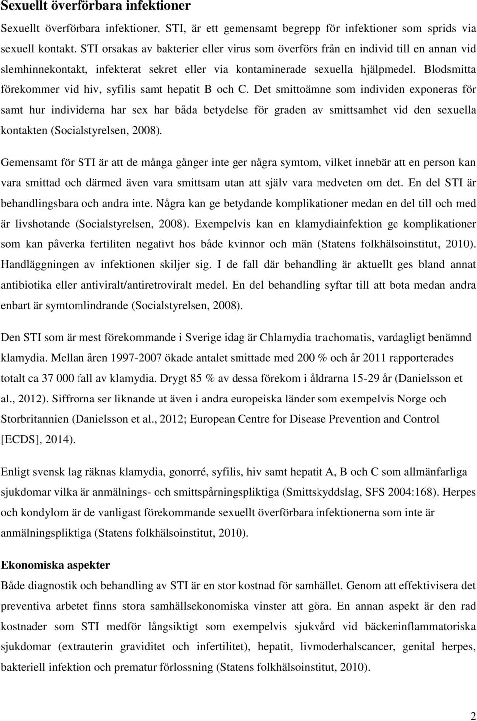 Blodsmitta förekommer vid hiv, syfilis samt hepatit B och C.