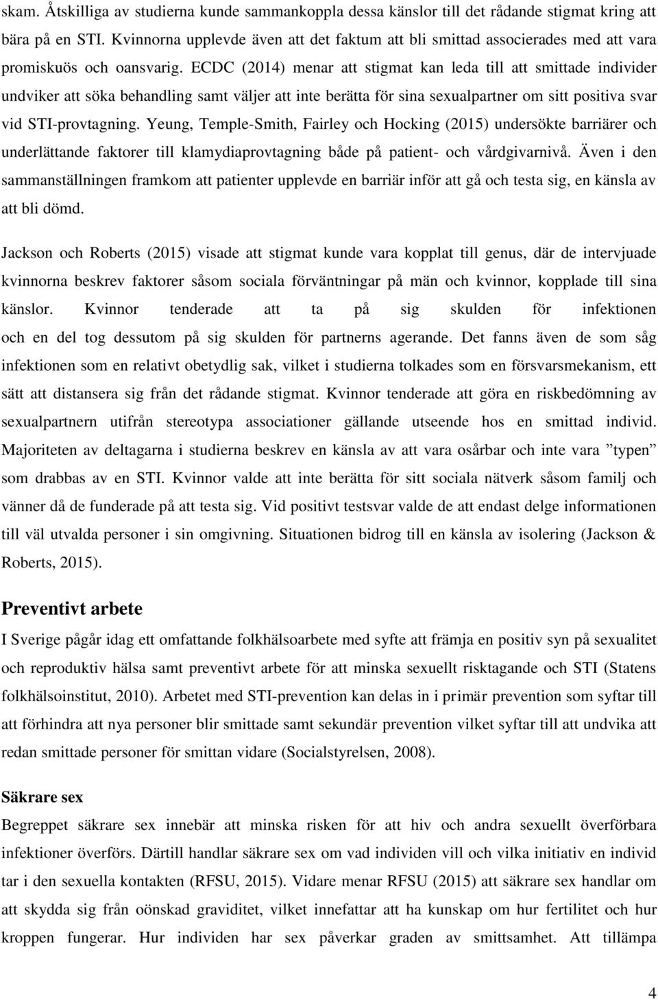 ECDC (2014) menar att stigmat kan leda till att smittade individer undviker att söka behandling samt väljer att inte berätta för sina sexualpartner om sitt positiva svar vid STI-provtagning.