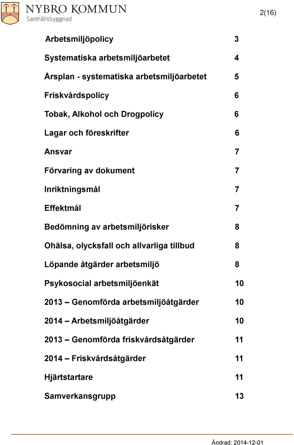 Ohälsa, lycksfall ch allvarliga tillbud 8 Löpande åtgärder arbetsmiljö 8 Psykscial arbetsmiljöenkät 10 2013 Genmförda