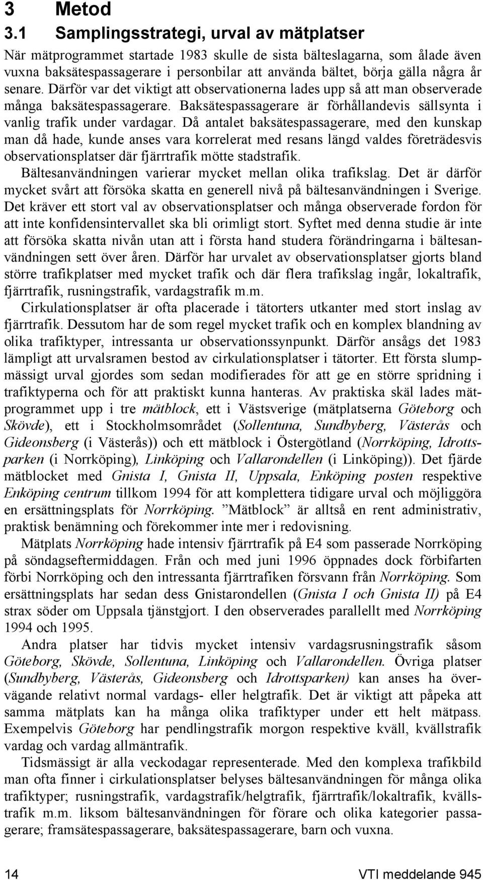 senare. Därför var det viktigt att observationerna lades upp så att man observerade många baksätespassagerare. Baksätespassagerare är förhållandevis sällsynta i vanlig trafik under vardagar.