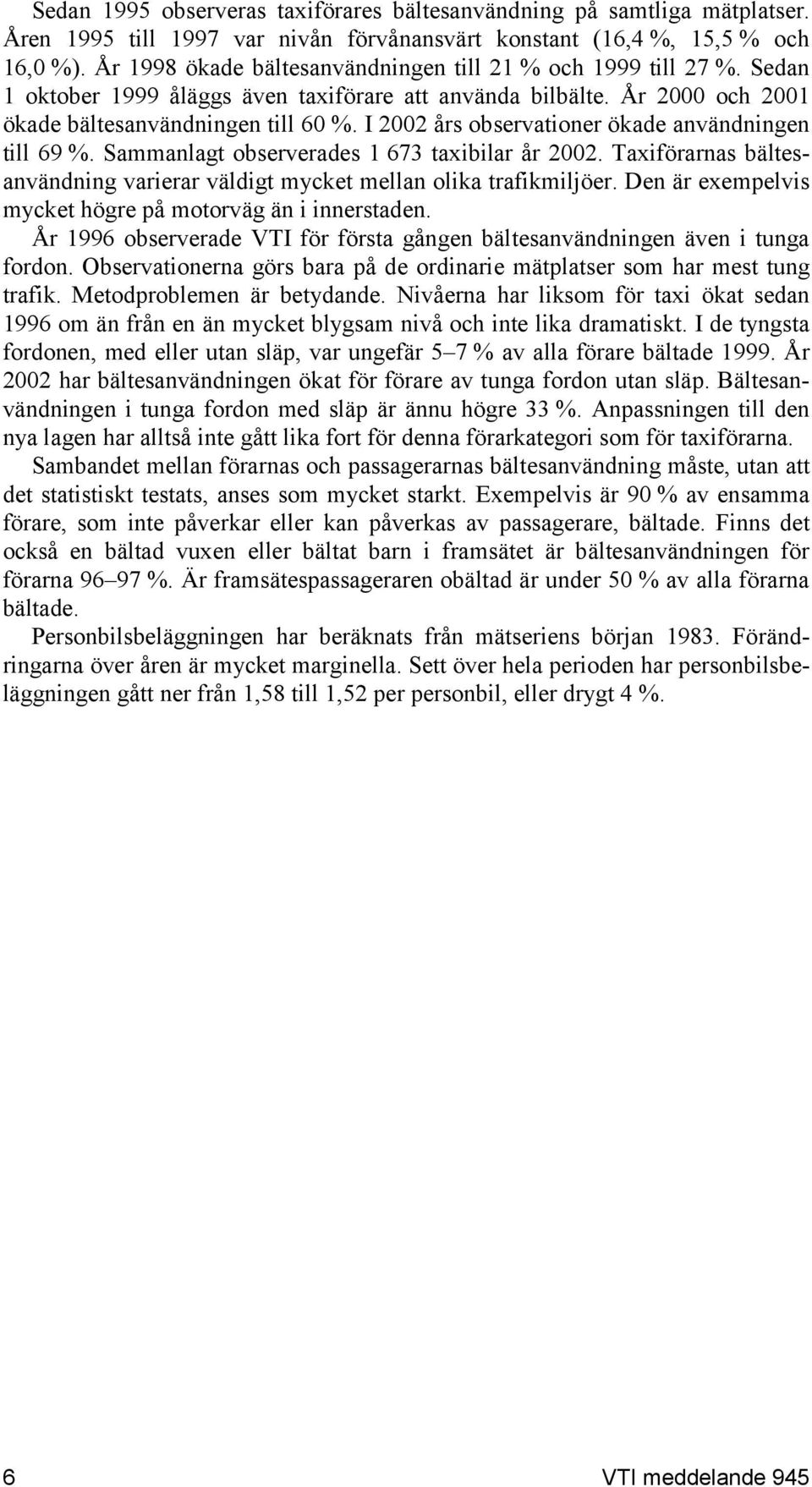 I 2002 års observationer ökade användningen till 69 %. Sammanlagt observerades 1 673 taxibilar år 2002. Taxiförarnas bältesanvändning varierar väldigt mycket mellan olika trafikmiljöer.