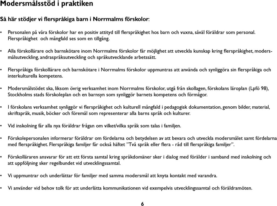 Alla förskollärare och barnskötare inom Norrmalms förskolor får möjlighet att utveckla kunskap kring flerspråkighet, modersmålsutveckling, andraspråksutveckling och språkutvecklande arbetssätt.