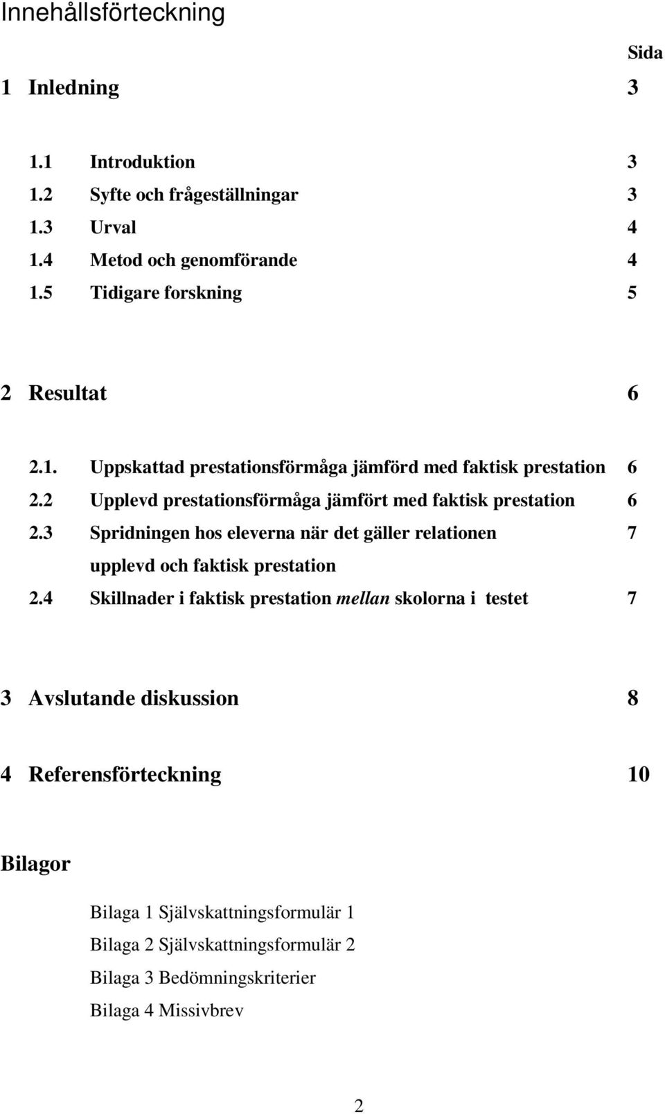 2 Upplevd prestationsförmåga jämfört med faktisk prestation 6 2.3 Spridningen hos eleverna när det gäller relationen 7 upplevd och faktisk prestation 2.