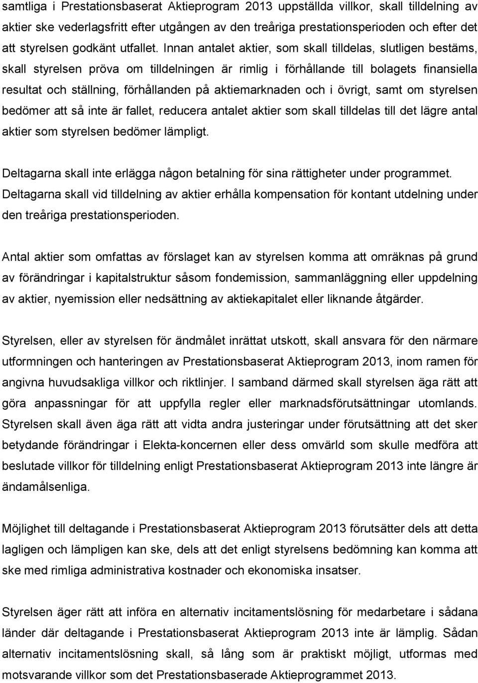 Innan antalet aktier, som skall tilldelas, slutligen bestäms, skall styrelsen pröva om tilldelningen är rimlig i förhållande till bolagets finansiella resultat och ställning, förhållanden på