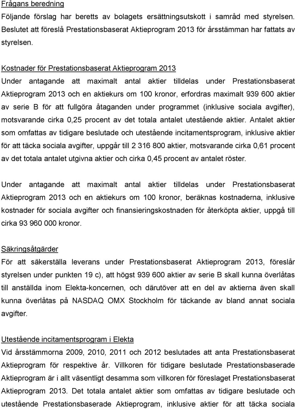 939 600 aktier av serie B för att fullgöra åtaganden under programmet (inklusive sociala avgifter), motsvarande cirka 0,25 procent av det totala antalet utestående aktier.