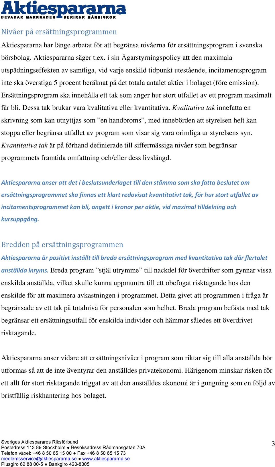 aktier i bolaget (före emission). Ersättningsprogram ska innehålla ett tak som anger hur stort utfallet av ett program maximalt får bli. Dessa tak brukar vara kvalitativa eller kvantitativa.