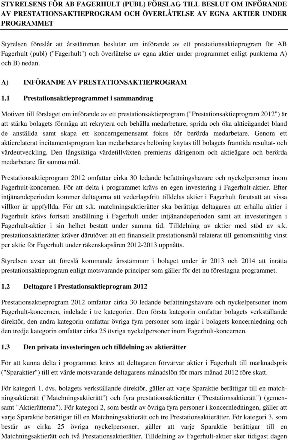 1 Prestationsaktieprogrammet i sammandrag Motiven till förslaget om införande av ett prestationsaktieprogram ("Prestationsaktieprogram 2012") är att stärka bolagets förmåga att rekrytera och behålla