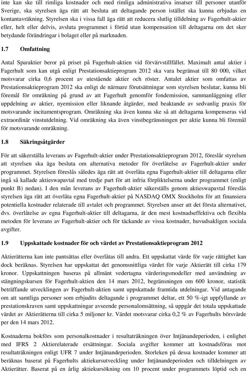 Styrelsen ska i vissa fall äga rätt att reducera slutlig tilldelning av Fagerhult-aktier eller, helt eller delvis, avsluta programmet i förtid utan kompensation till deltagarna om det sker betydande