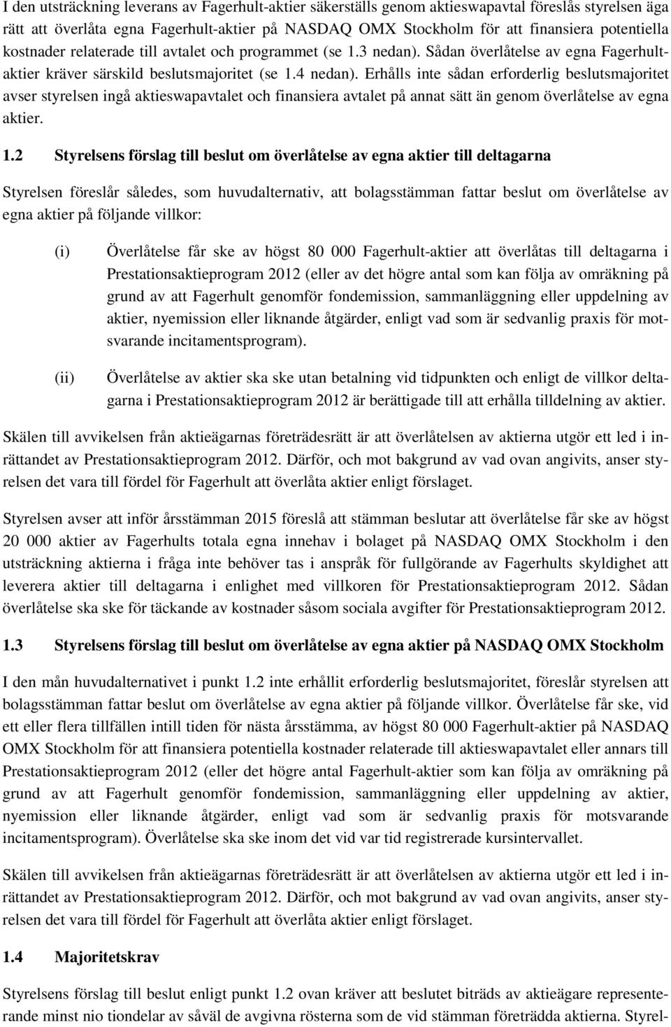 Erhålls inte sådan erforderlig beslutsmajoritet avser styrelsen ingå aktieswapavtalet och finansiera avtalet på annat sätt än genom överlåtelse av egna aktier. 1.