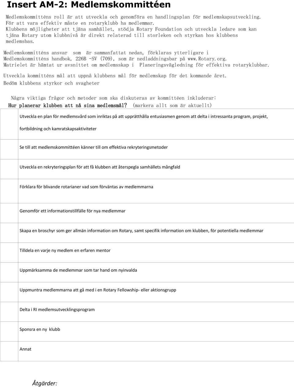 Medlemskommitténs ansvar som är sammanfattat nedan, förklaras ytterligare i Medlemskommitténs handbok, 226B -SV (709), som är nedladdningsbar på www.rotary.org.