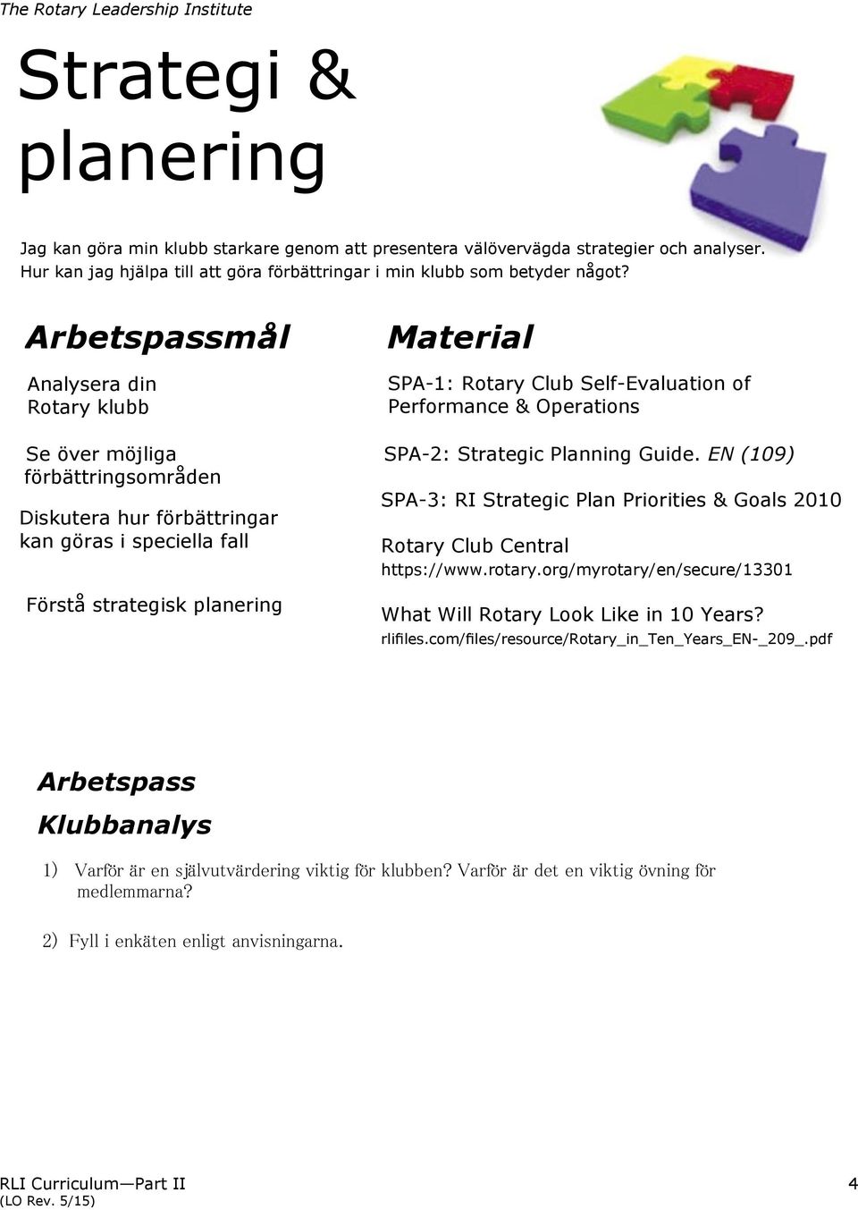 EN (109) förbättringsområden SPA-3: RI Strategic Plan Priorities & Goals 2010 Diskutera hur förbättringar kan göras i speciella fall Rotary Club Central https://www.rotary.