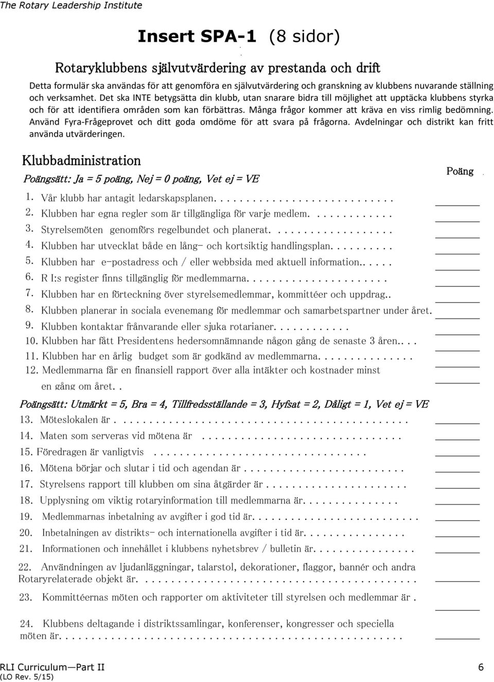 Många frågor kommer att kräva en viss rimlig bedömning. Använd Fyra-Frågeprovet och ditt goda omdöme för att svara på frågorna. Avdelningar och distrikt kan fritt använda utvärderingen.