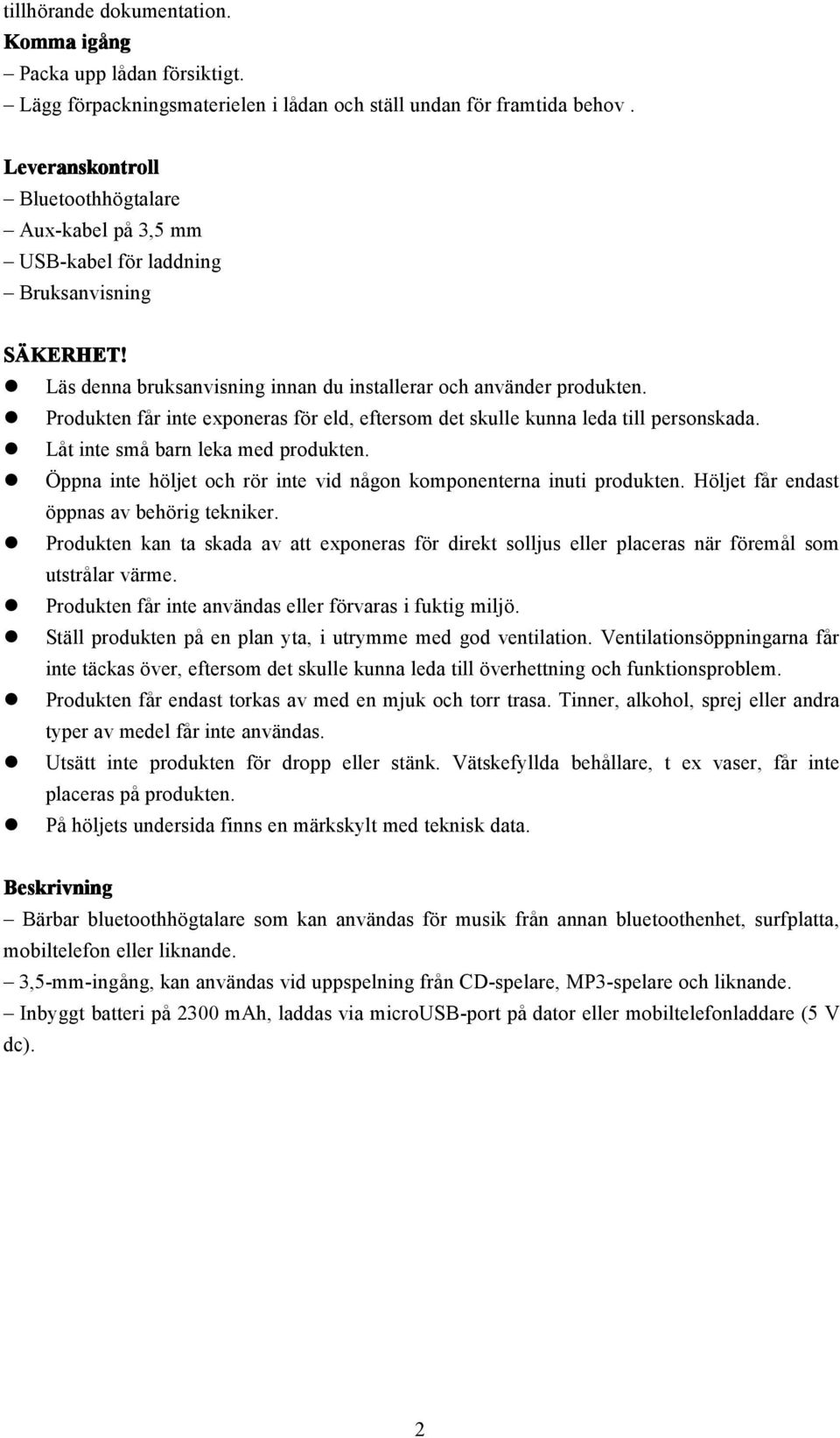 Produkten får inte exponeras för eld, eftersom det skulle kunna leda till personskada. Låt inte små barn leka med produkten. Öppna inte höljet och rör inte vid någon komponenterna inuti produkten.