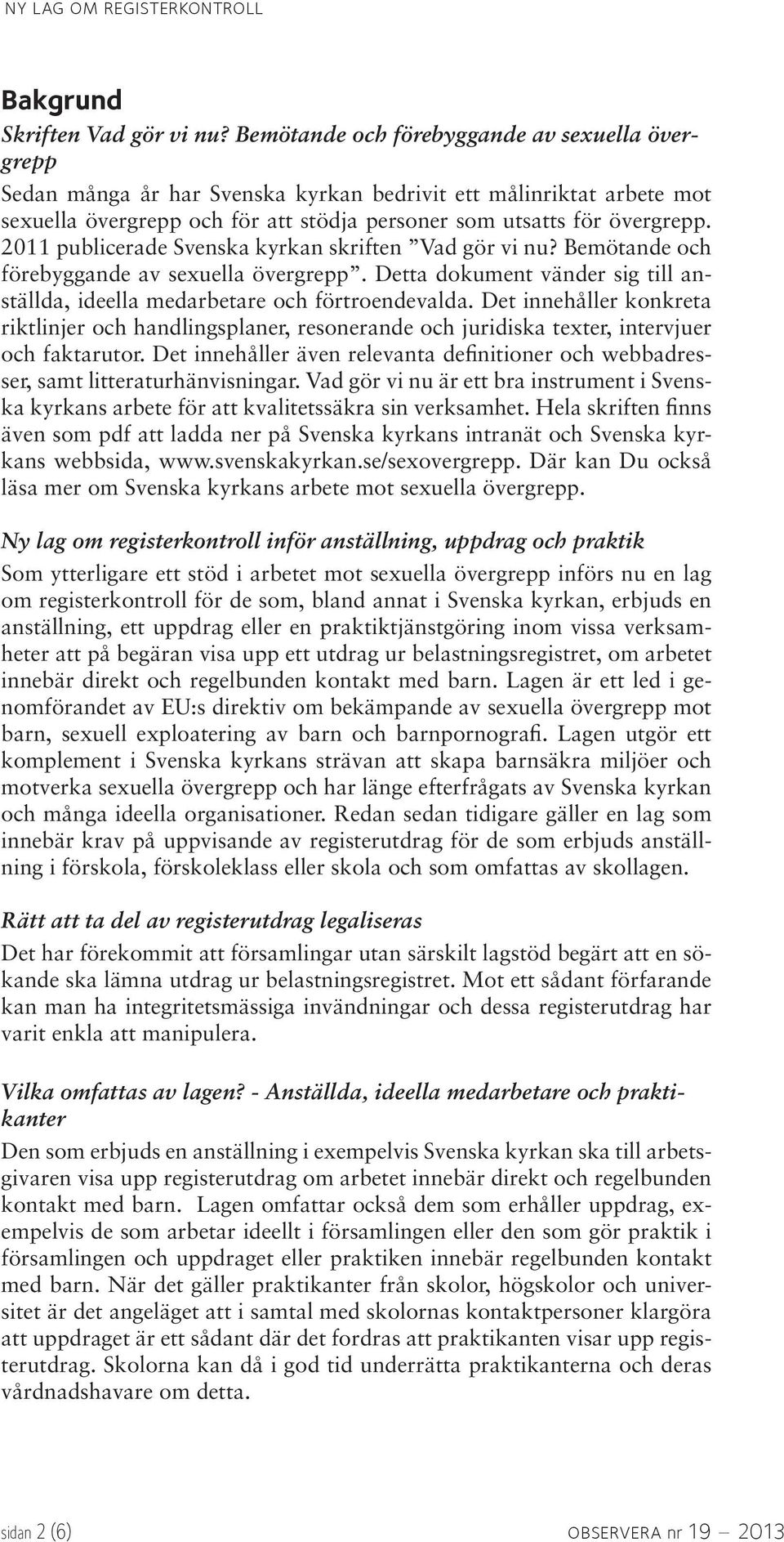 2011 publicerade Svenska kyrkan skriften Vad gör vi nu? Bemötande och förebyggande av sexuella övergrepp. Detta dokument vänder sig till anställda, ideella medarbetare och förtroendevalda.