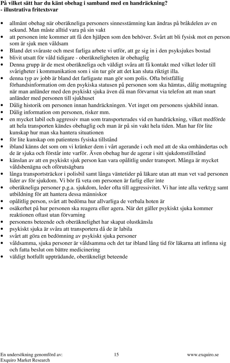 Svårt att bli fysisk mot en person som är sjuk men våldsam Bland det svåraste och mest farliga arbete vi utför, att ge sig in i den psyksjukes bostad blivit utsatt för våld tidigare -