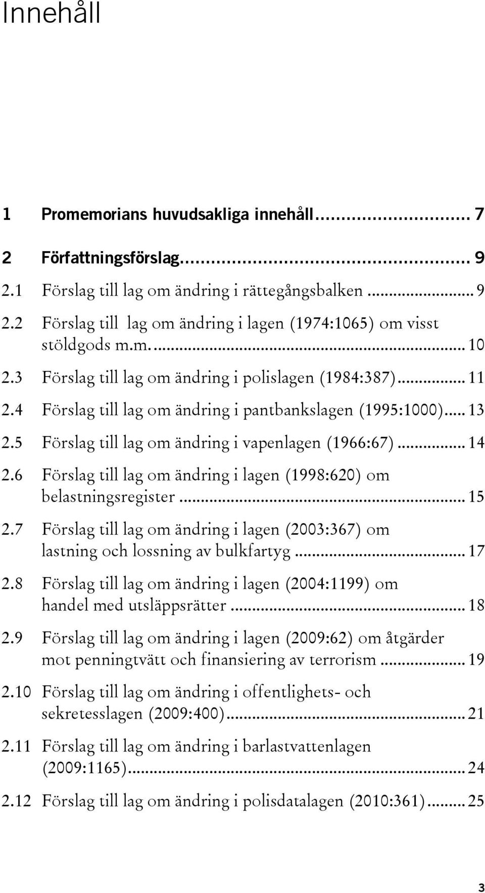 6 Förslag till lag om ändring i lagen (1998:620) om belastningsregister... 15 2.7 Förslag till lag om ändring i lagen (2003:367) om lastning och lossning av bulkfartyg... 17 2.