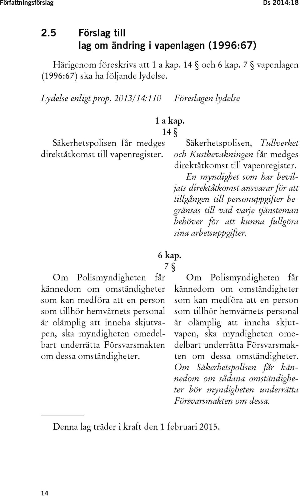 Om Polismyndigheten får kännedom om omständigheter som kan medföra att en person som tillhör hemvärnets personal är olämplig att inneha skjutvapen, ska myndigheten omedelbart underrätta